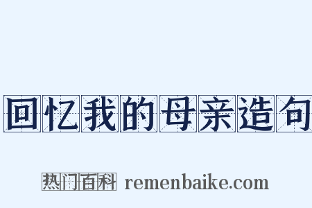 回忆我的母亲造句是什么意思的图片